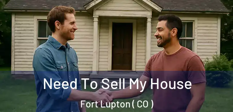  Need To Sell My House Fort Lupton ( CO )