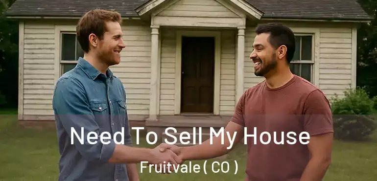  Need To Sell My House Fruitvale ( CO )