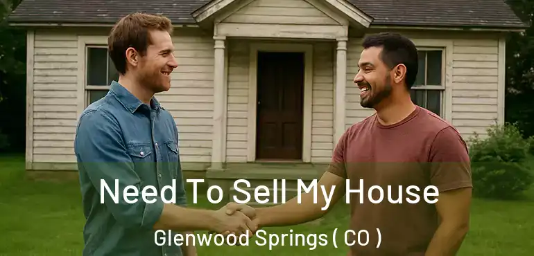  Need To Sell My House Glenwood Springs ( CO )
