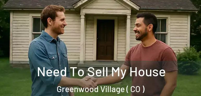  Need To Sell My House Greenwood Village ( CO )