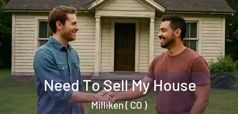  Need To Sell My House Milliken ( CO )