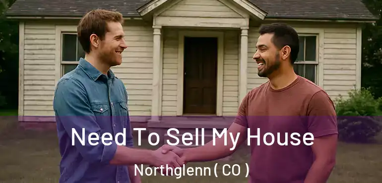  Need To Sell My House Northglenn ( CO )