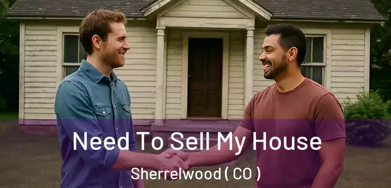  Need To Sell My House Sherrelwood ( CO )