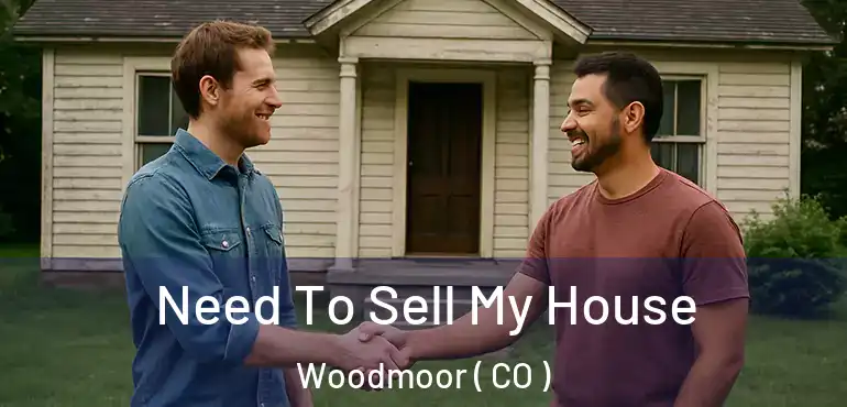 Need To Sell My House Woodmoor ( CO )