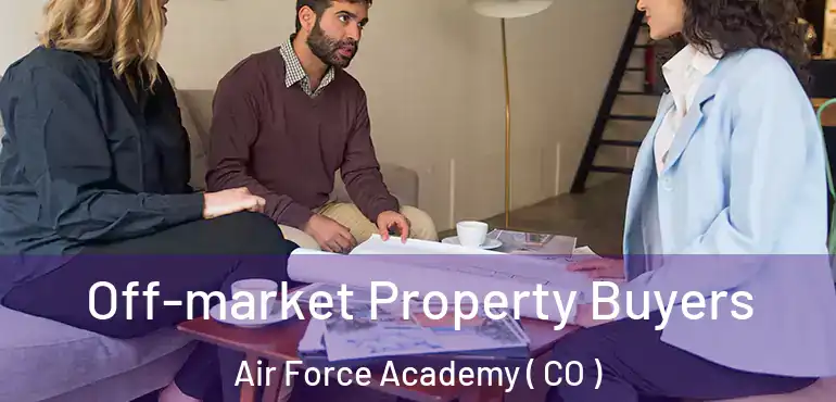 Off-market Property Buyers Air Force Academy ( CO )