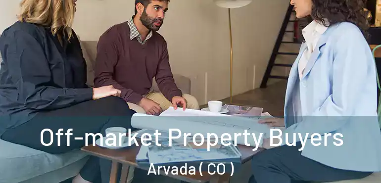  Off-market Property Buyers Arvada ( CO )