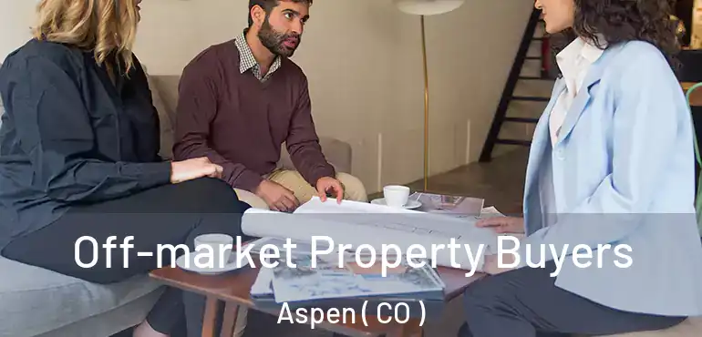 Off-market Property Buyers Aspen ( CO )