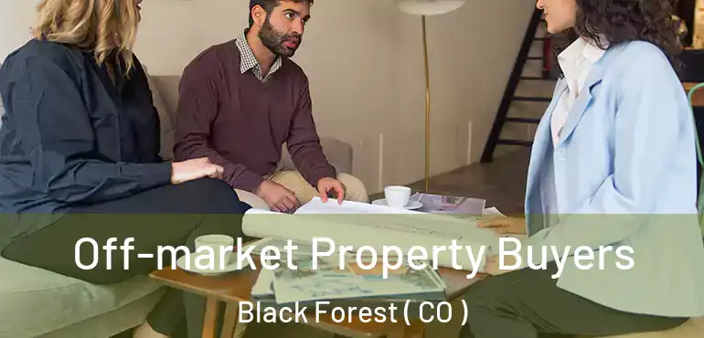  Off-market Property Buyers Black Forest ( CO )