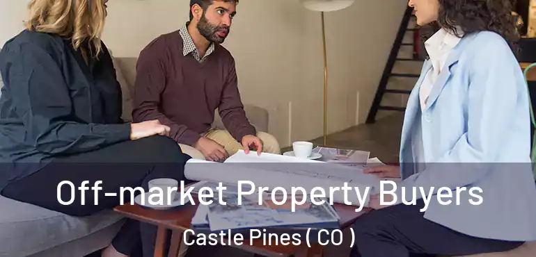 Off-market Property Buyers Castle Pines ( CO )