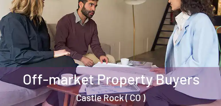Off-market Property Buyers Castle Rock ( CO )