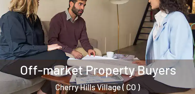  Off-market Property Buyers Cherry Hills Village ( CO )