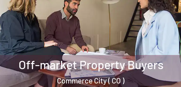 Off-market Property Buyers Commerce City ( CO )