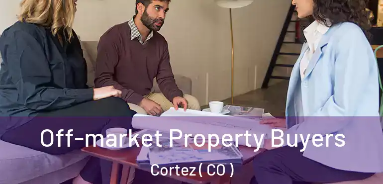 Off-market Property Buyers Cortez ( CO )