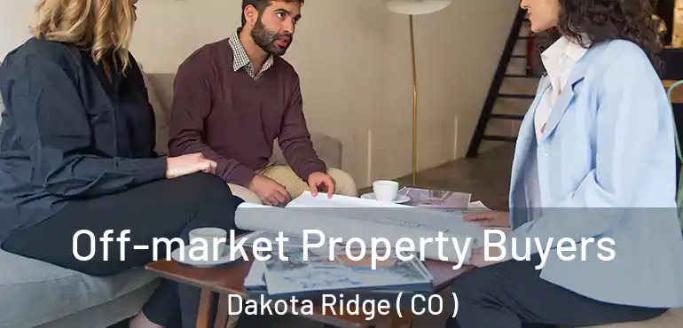 Off-market Property Buyers Dakota Ridge ( CO )