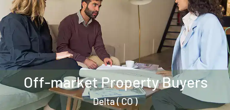Off-market Property Buyers Delta ( CO )