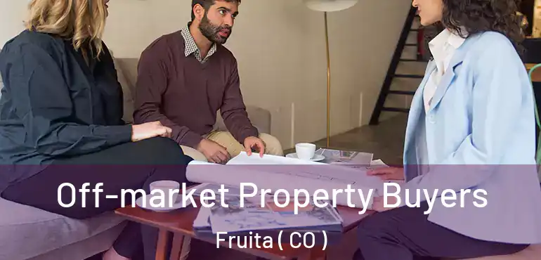 Off-market Property Buyers Fruita ( CO )