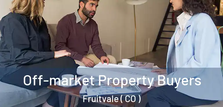 Off-market Property Buyers Fruitvale ( CO )