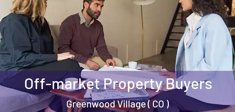 Off-market Property Buyers Greenwood Village ( CO )