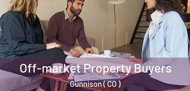 Off-market Property Buyers Gunnison ( CO )