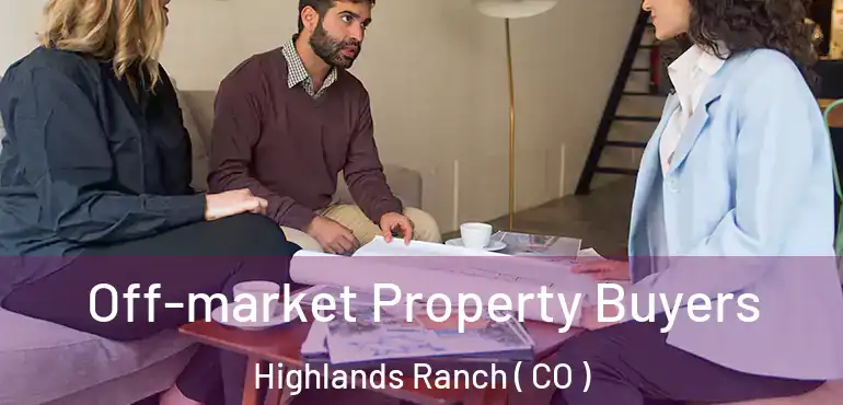 Off-market Property Buyers Highlands Ranch ( CO )