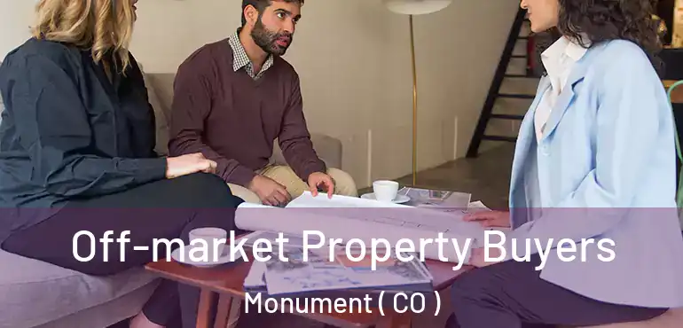 Off-market Property Buyers Monument ( CO )