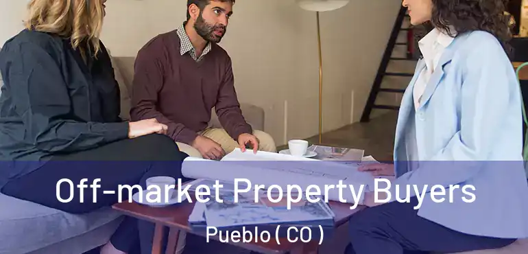 Off-market Property Buyers Pueblo ( CO )
