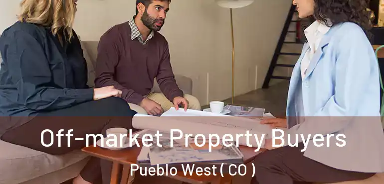 Off-market Property Buyers Pueblo West ( CO )