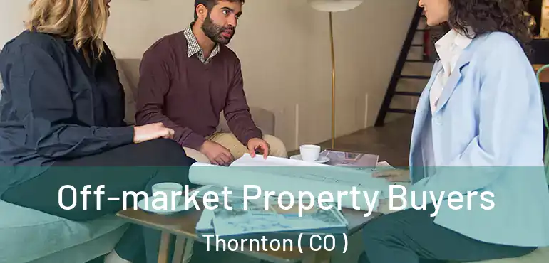 Off-market Property Buyers Thornton ( CO )