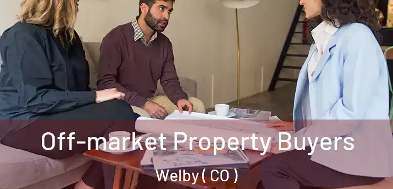 Off-market Property Buyers Welby ( CO )