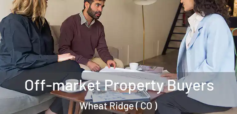 Off-market Property Buyers Wheat Ridge ( CO )