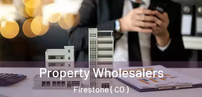  Property Wholesalers Firestone ( CO )