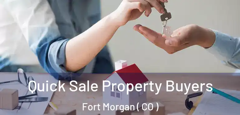  Quick Sale Property Buyers Fort Morgan ( CO )