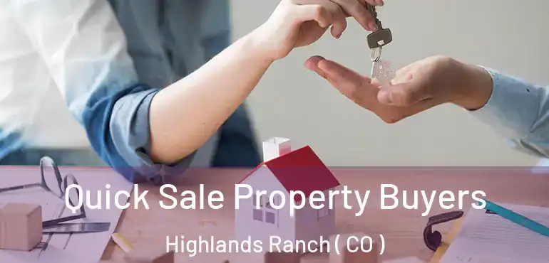  Quick Sale Property Buyers Highlands Ranch ( CO )