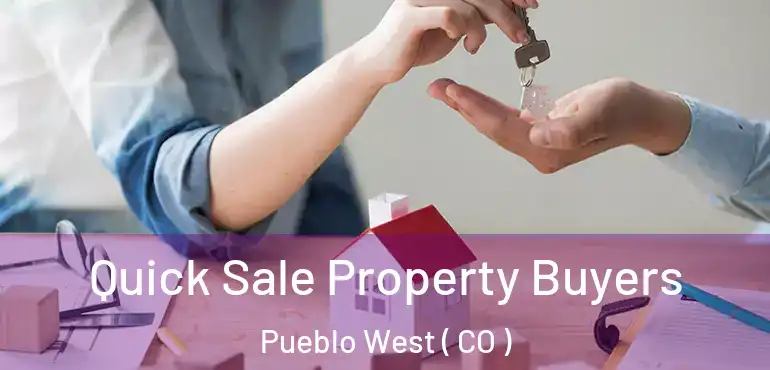  Quick Sale Property Buyers Pueblo West ( CO )