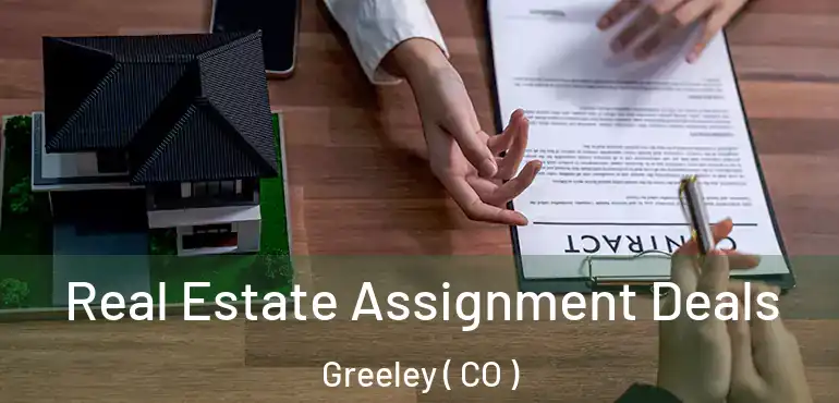  Real Estate Assignment Deals Greeley ( CO )