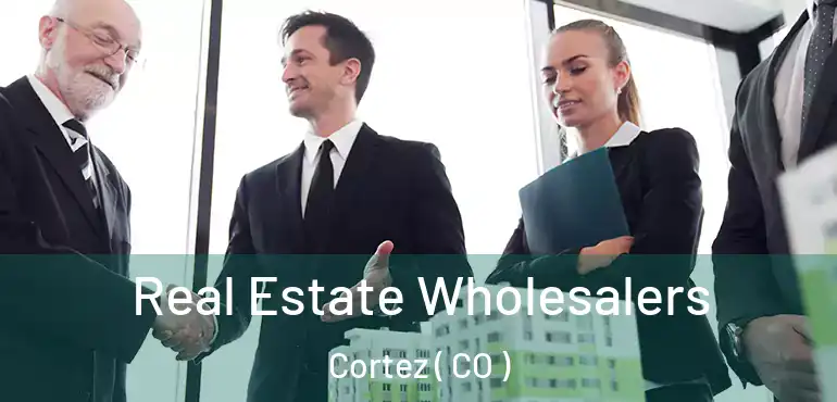  Real Estate Wholesalers Cortez ( CO )