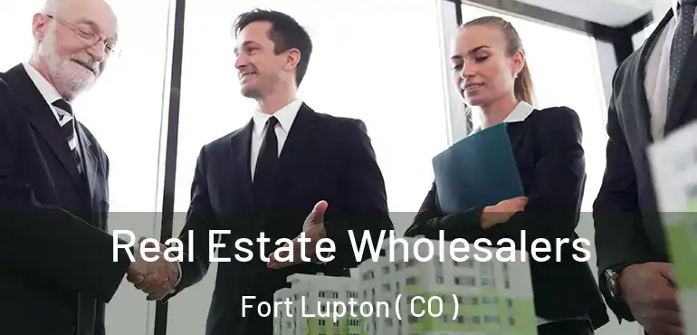  Real Estate Wholesalers Fort Lupton ( CO )