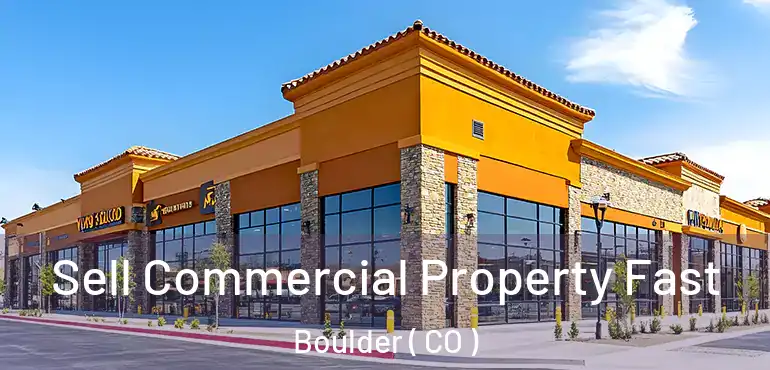 Sell Commercial Property Fast Boulder ( CO )