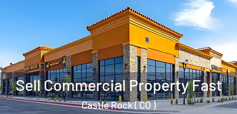 Sell Commercial Property Fast Castle Rock ( CO )