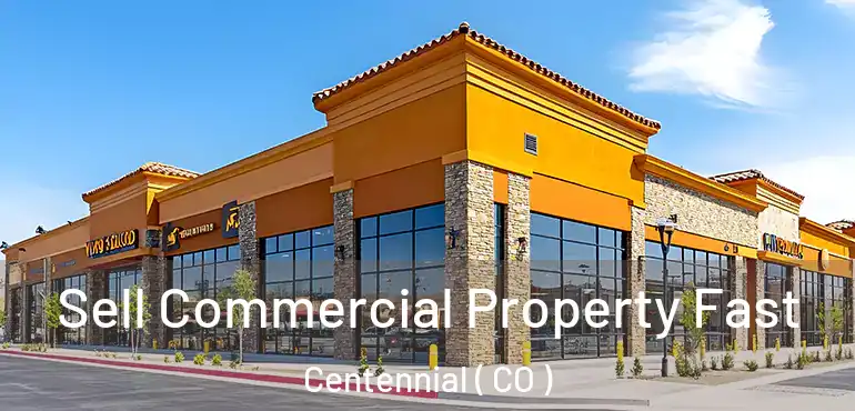  Sell Commercial Property Fast Centennial ( CO )