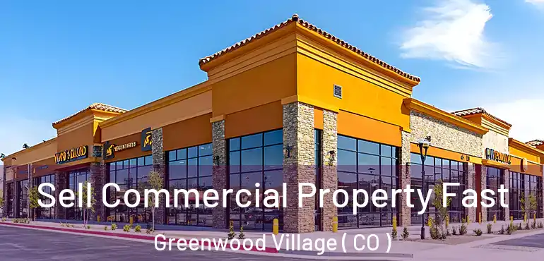  Sell Commercial Property Fast Greenwood Village ( CO )