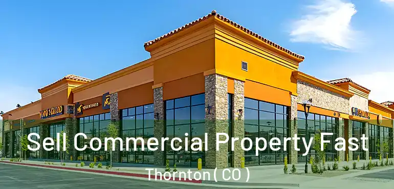 Sell Commercial Property Fast Thornton ( CO )
