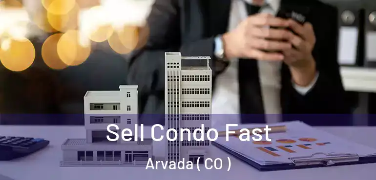  Sell Condo Fast Arvada ( CO )