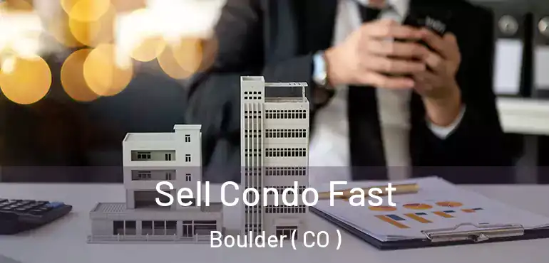  Sell Condo Fast Boulder ( CO )