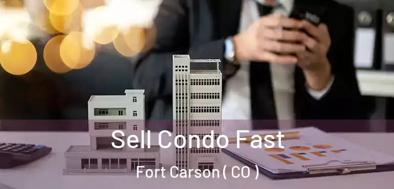  Sell Condo Fast Fort Carson ( CO )