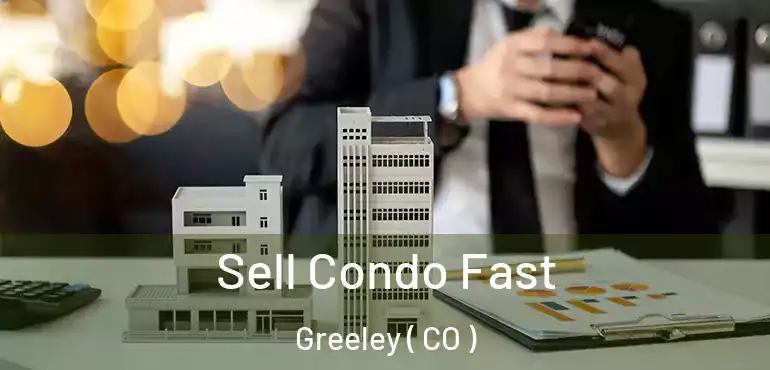  Sell Condo Fast Greeley ( CO )