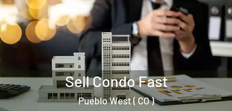 Sell Condo Fast Pueblo West ( CO )