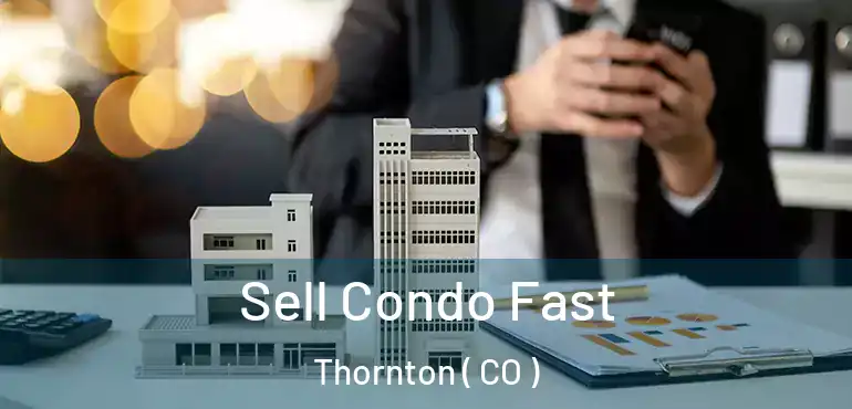 Sell Condo Fast Thornton ( CO )