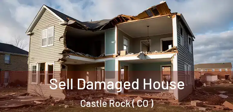 Sell Damaged House Castle Rock ( CO )
