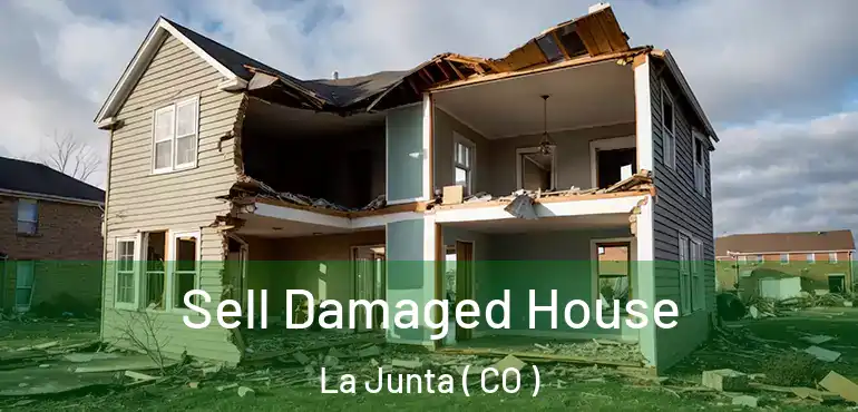 Sell Damaged House La Junta ( CO )